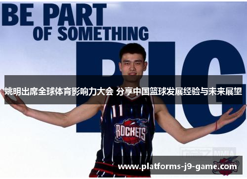 姚明出席全球体育影响力大会 分享中国篮球发展经验与未来展望 姚明出席全球体育影响力大会 分享中国篮球发展经验与未来展望