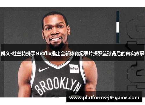 凯文·杜兰特携手Netflix推出全新体育纪录片探索篮球背后的真实故事 凯文·杜兰特携手Netflix推出全新体育纪录片探索篮球背后的真实故事