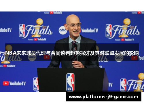 NBA未来球员代理与合同谈判趋势探讨及其对联盟发展的影响 NBA未来球员代理与合同谈判趋势探讨及其对联盟发展的影响