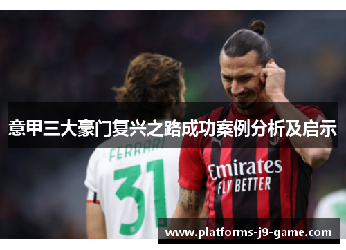 意甲三大豪门复兴之路成功案例分析及启示 意甲三大豪门复兴之路成功案例分析及启示