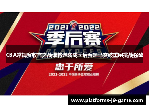 CBA常规赛收官之战谁将逆袭成季后赛黑马突破重围挑战强敌 CBA常规赛收官之战谁将逆袭成季后赛黑马突破重围挑战强敌