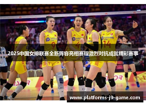 2025中国女排联赛全新阵容亮相赛程激烈对抗成就精彩赛事 2025中国女排联赛全新阵容亮相赛程激烈对抗成就精彩赛事