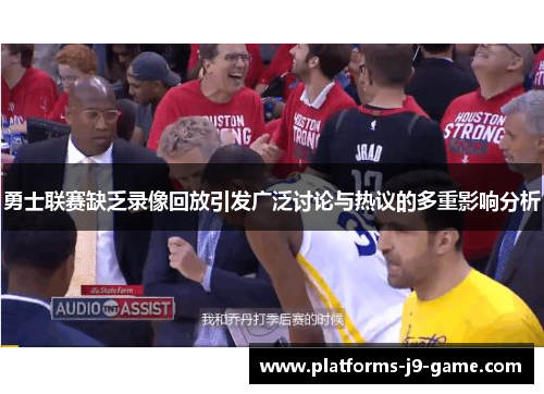 勇士联赛缺乏录像回放引发广泛讨论与热议的多重影响分析 勇士联赛缺乏录像回放引发广泛讨论与热议的多重影响分析