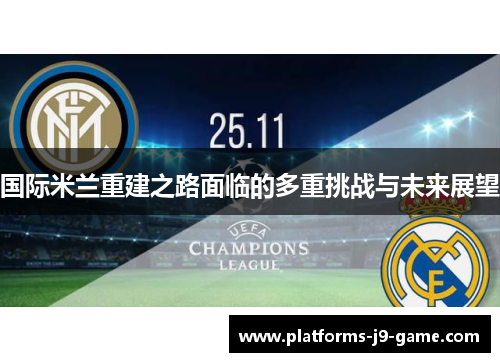 国际米兰重建之路面临的多重挑战与未来展望 国际米兰重建之路面临的多重挑战与未来展望