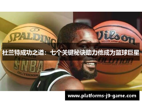 杜兰特成功之道:七个关键秘诀助力他成为篮球巨星 杜兰特成功之道:七个关键秘诀助力他成为篮球巨星