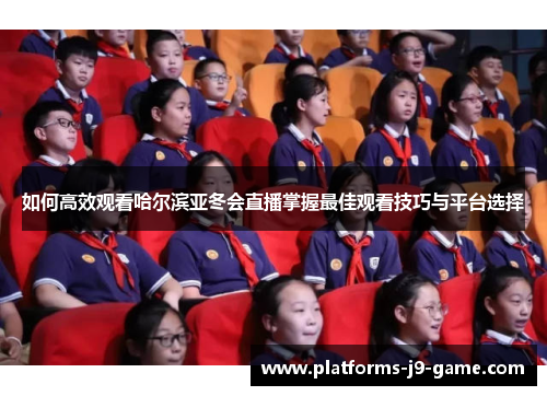 如何高效观看哈尔滨亚冬会直播掌握最佳观看技巧与平台选择 如何高效观看哈尔滨亚冬会直播掌握最佳观看技巧与平台选择