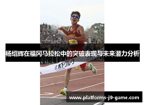 杨绍辉在福冈马拉松中的突破表现与未来潜力分析