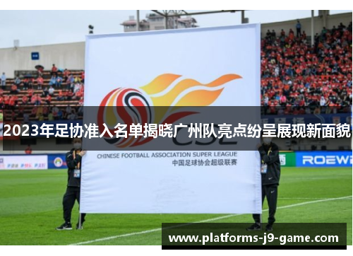 2023年足协准入名单揭晓广州队亮点纷呈展现新面貌 2023年足协准入名单揭晓广州队亮点纷呈展现新面貌