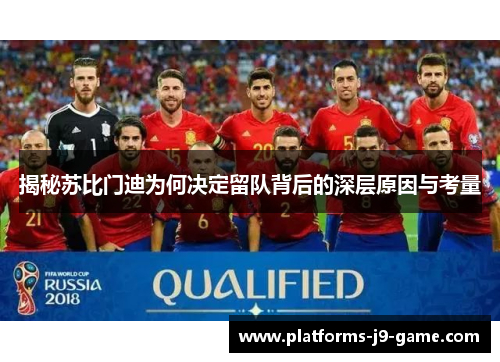 揭秘苏比门迪为何决定留队背后的深层原因与考量 揭秘苏比门迪为何决定留队背后的深层原因与考量