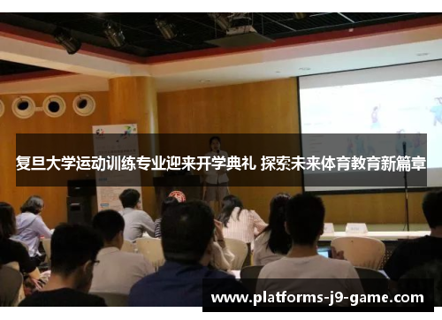 复旦大学运动训练专业迎来开学典礼 探索未来体育教育新篇章 复旦大学运动训练专业迎来开学典礼 探索未来体育教育新篇章