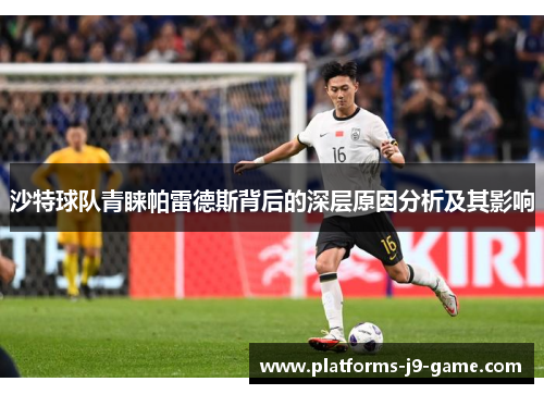 沙特球队青睐帕雷德斯背后的深层原因分析及其影响 沙特球队青睐帕雷德斯背后的深层原因分析及其影响