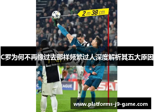 C罗为何不再像过去那样频繁过人深度解析其五大原因 C罗为何不再像过去那样频繁过人深度解析其五大原因