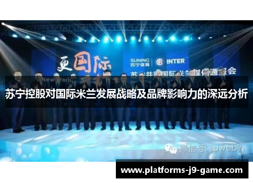 苏宁控股对国际米兰发展战略及品牌影响力的深远分析 苏宁控股对国际米兰发展战略及品牌影响力的深远分析
