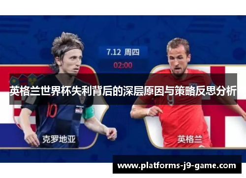 英格兰世界杯失利背后的深层原因与策略反思分析 英格兰世界杯失利背后的深层原因与策略反思分析
