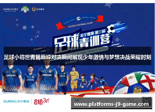 足球小将世青篇巅峰对决瞬间展现少年激情与梦想决战荣耀时刻 足球小将世青篇巅峰对决瞬间展现少年激情与梦想决战荣耀时刻