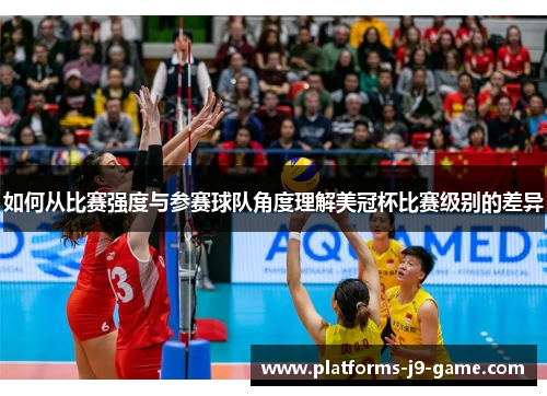 如何从比赛强度与参赛球队角度理解美冠杯比赛级别的差异 如何从比赛强度与参赛球队角度理解美冠杯比赛级别的差异