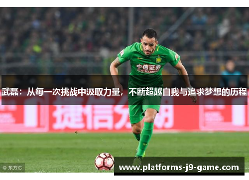 武磊：从每一次挑战中汲取力量，不断超越自我与追求梦想的历程