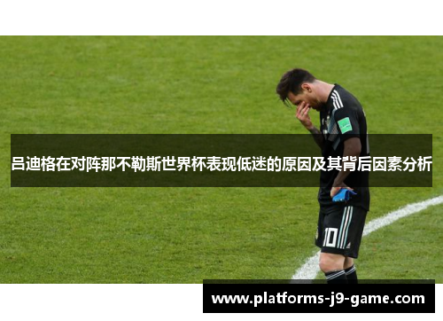 吕迪格在对阵那不勒斯世界杯表现低迷的原因及其背后因素分析