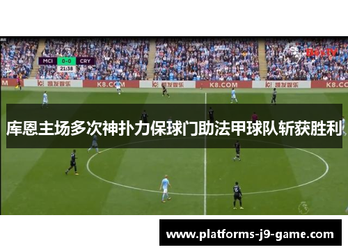 库恩主场多次神扑力保球门助法甲球队斩获胜利