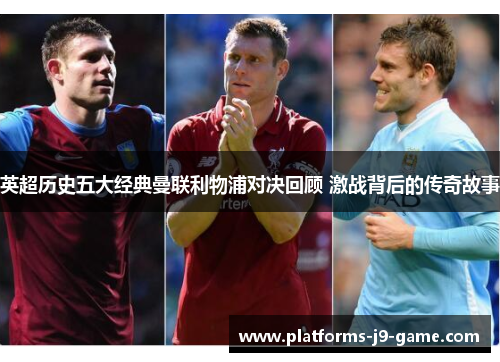 英超历史五大经典曼联利物浦对决回顾 激战背后的传奇故事